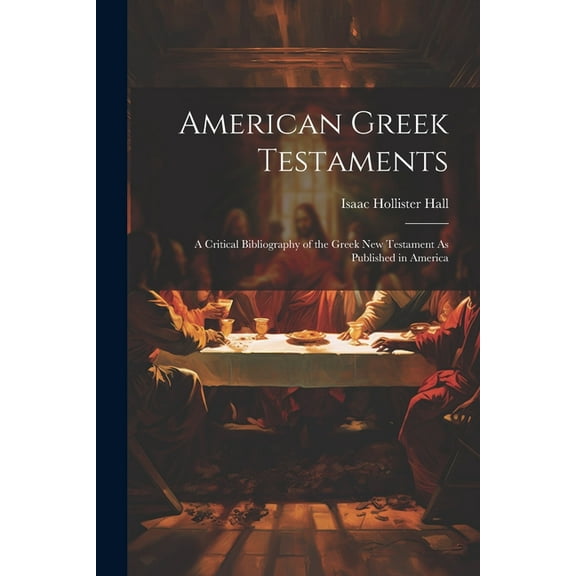 American Greek Testaments: A Critical Bibliography of the Greek New Testament As Published in America (Paperback)