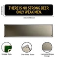 thumbnail image 2 of There Is No Strong Beer - Only Weak Men Street Sign Metal Tin Signs, Beer Lover Wall Decor for Home Office Cafes Bar Pub Garage Hotel Vacation Decoration 16x4 Inch, 2 of 4
