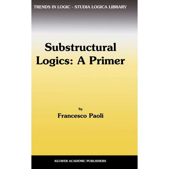 Trends in Logic Substructural Logics: A Primer, Book 13, (Hardcover)