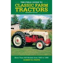 The Field Guide to Classic Farm Tractors, Expanded Edition: More Than 400 Models from 1900 to 1990, (Hardcover)