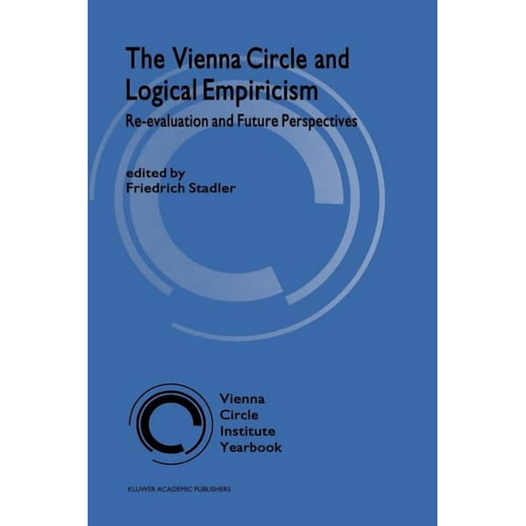 Vienna Circle Institute Yearbook The Vienna Circle and Logical Empiricism: Re-Evaluation and Future Perspectives, Book 10, (Hardcover)