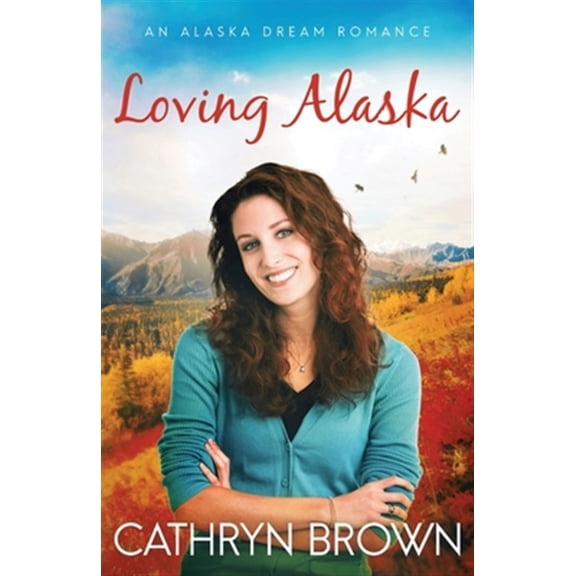 Pre-Owned Loving Alaska An Alaska Dream Romance Paperback Cathryn Brown