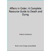Affairs in Order : A Complete Resource Guide to Wills and Other Financial-Legal Plans - Terminal Care and Counseling; Bioethics; Funeral and Disposition Options; Notification..., Used [Hardcover]