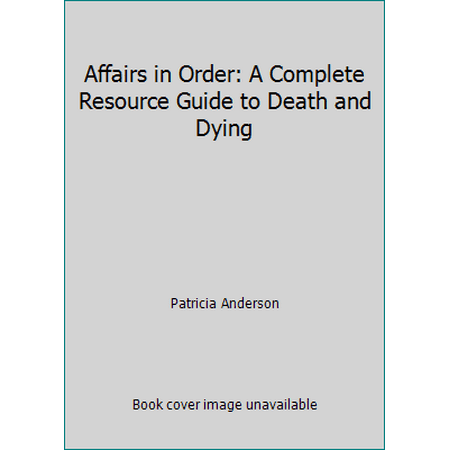 Affairs in Order : A Complete Resource Guide to Wills and Other Financial-Legal Plans - Terminal Care and Counseling; Bioethics; Funeral and Disposition Options; Notification..., Used [Hardcover]