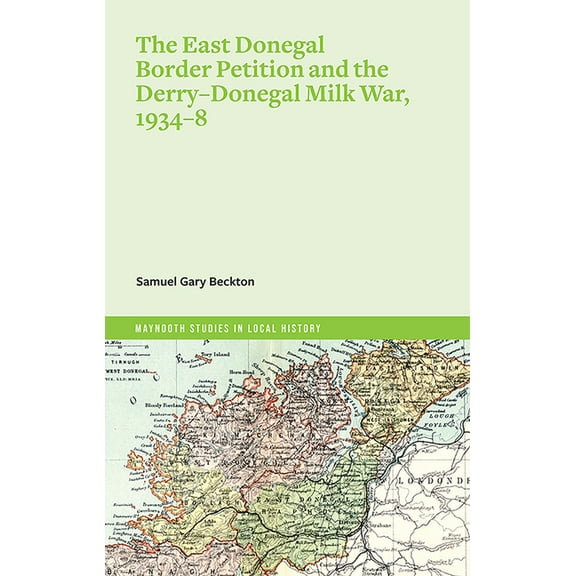 Maynooth Studies in Local History: The East Donegal Border Petition and the Derry-Donegal Milk War, 1934-8 (Paperback)