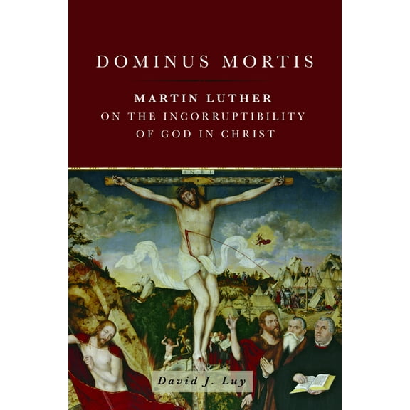 Dominus Mortis: Martin Luther on the Incorruptibility of God in Christ (Paperback)