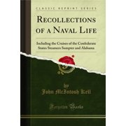 Recollections of a Naval Life : Including the Cruises of the Confederate States Steamers Sumpter and Alabama (Classic Reprint)