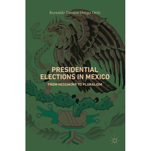 Presidential Elections in Mexico: From Hegemony to Pluralism, (Hardcover)