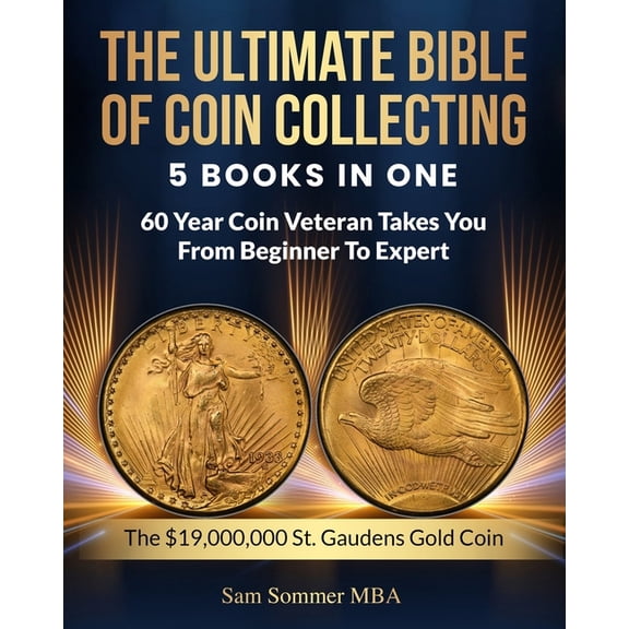 The Ultimate Bible of Coin Collecting 5 Books In One: 60 Year Coin Veteran Takes You From Beginner To Expert, (Paperback)