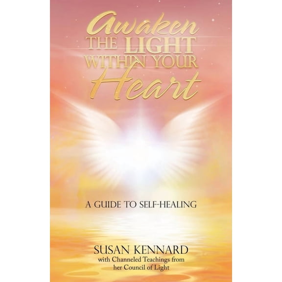 Awaken the Light Within Your Heart: A Guide to Self-Healing, (Paperback)