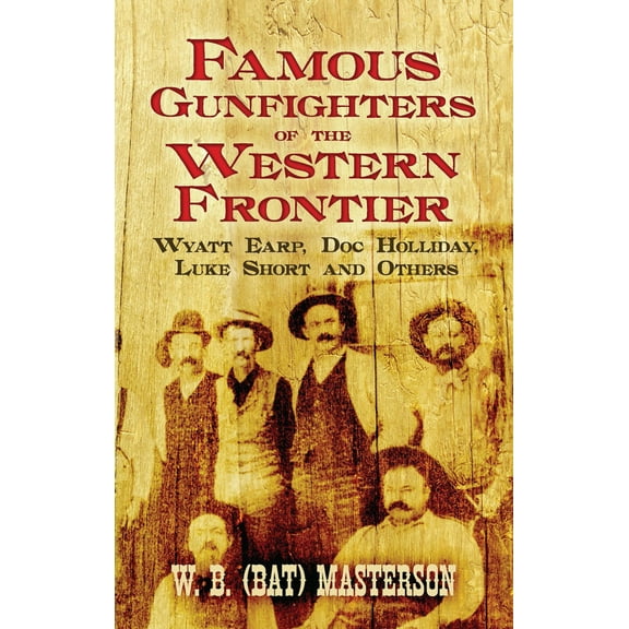 Pre-Owned Famous Gunfighters of the Western Frontier: Wyatt Earp, Doc Holliday, Luke Short and Others (Paperback) 0486470148 9780486470146