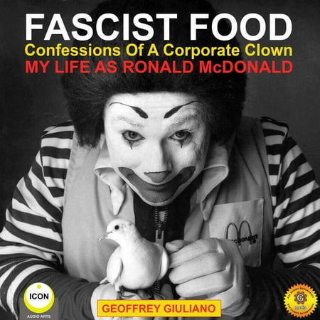 Mcdonalds Food - Fascist Food - Confessions of a Corporate Clown - My Life as Ronald McDonald - Audiobook