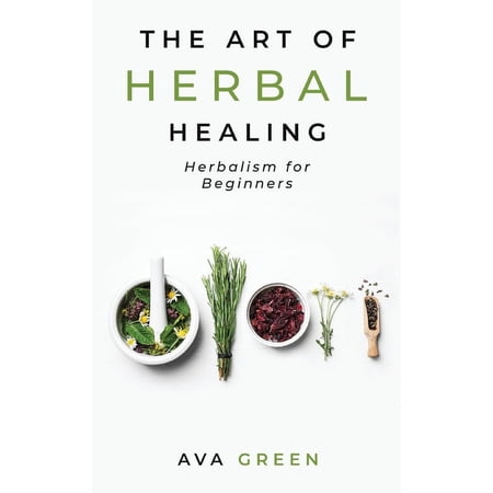 The Art of Herbal Healing: Herbalism for Beginners (Hardcover)
