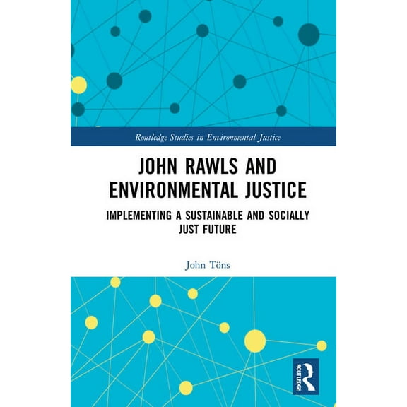 Routledge Studies in Environmental Justi John Rawls and Environmental Justice: Implementing a Sustainable and Socially Just Future, (Hardcover)