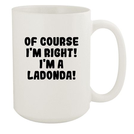 

Of Course I m Right! I m A Ladonda! - Ceramic 15oz White Mug White