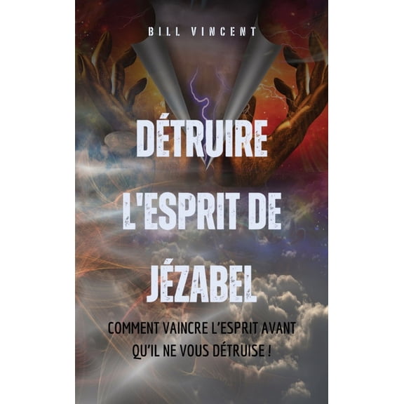 Détruire l'esprit de Jézabel: Comment vaincre l'esprit avant qu'il ne vous détruise !, (Hardcover)