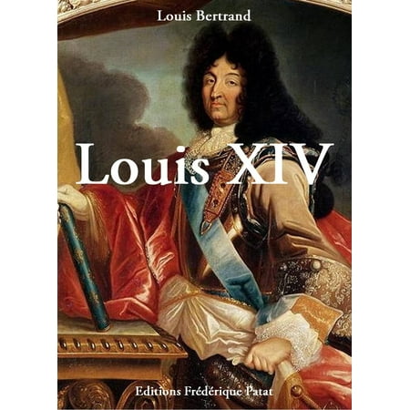 Louis XIV - eBook (Best Biography Of Louis Xiv)
