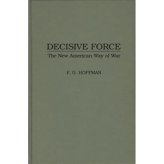 Decisive Force: The New American Way of War, (Hardcover)