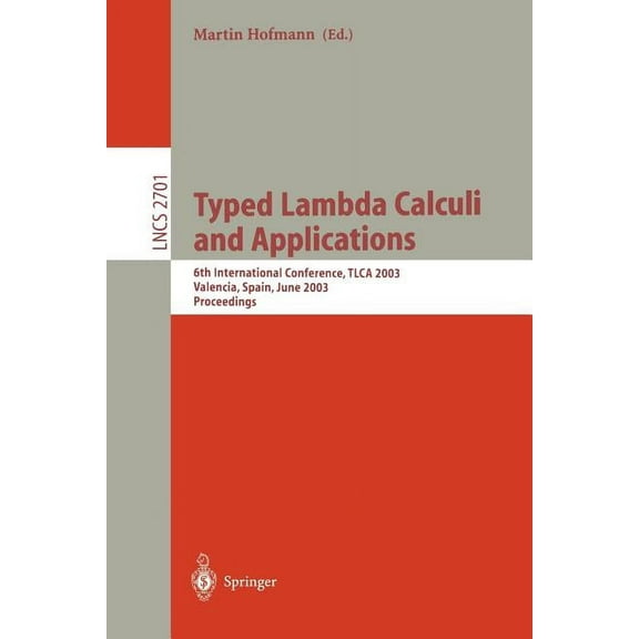 Lecture Notes in Computer Science Typed Lambda Calculi and Applications: 6th International Conference, Tlca 2003, Valencia, Spain, June 10-12, 2003, Proce, Book 2701, (Paperback)