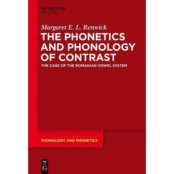 Phonology and Phonetics [Pp] The Phonetics and Phonology of Contrast: The Case of the Romanian Vowel System, Book 19, (Hardcover)