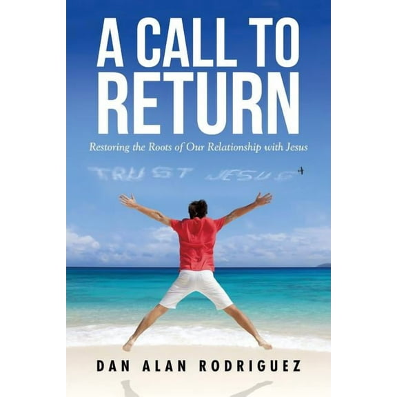 A Call to Return: Restoring the Roots of Our Relationship with Jesus