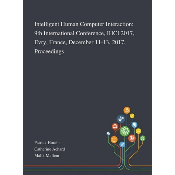 Intelligent Human Computer Interaction: 9th International Conference, IHCI 2017, Evry, France, December 11-13, 2017, Proceedings (Hardcover)