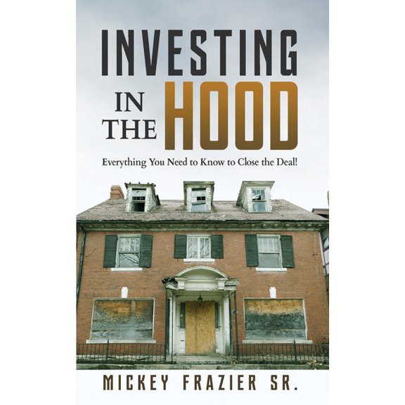 Investing in the Hood: Everything You Need to Know to Close the Deal, (Paperback)