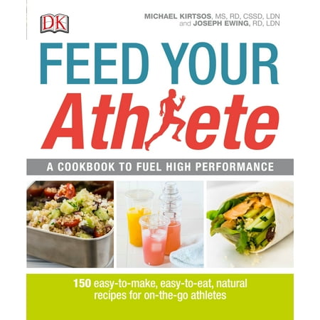 Feed Your Athlete : A Cookbook to Fuel High