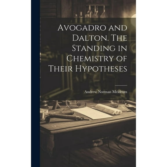Avogadro and Dalton. The Standing in Chemistry of Their Hypotheses (Hardcover)