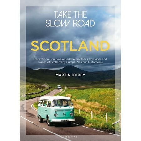 Take the Slow Road: Scotland : Inspirational Journeys Round the Highlands, Lowlands and Islands of Scotland by Camper Van and