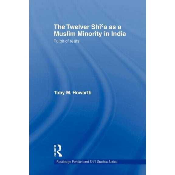 Routledge Persian and Shi'i Studies The Twelver Shi'a as a Muslim Minority in India, (Paperback)