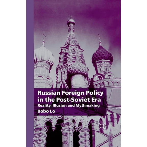 Russian Foreign Policy in the Post-Soviet Era: Reality, Illusion and Mythmaking, (Paperback)