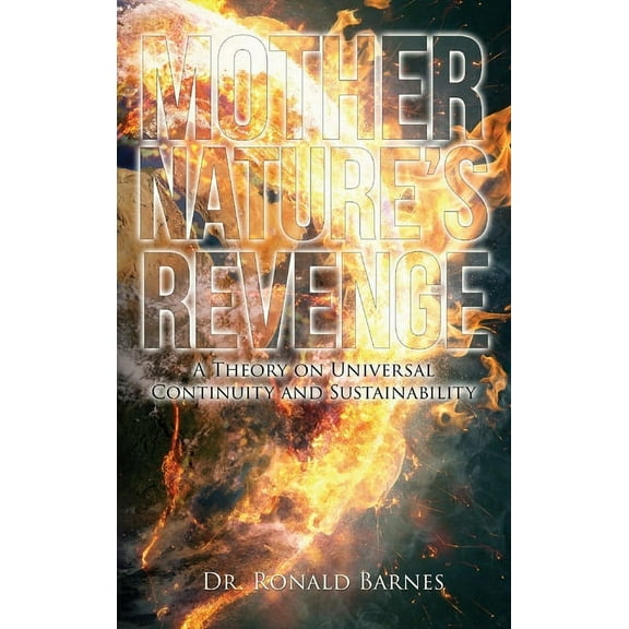 Mother's Nature Revenge: A Theory on Universal Continuity and Sustainability, (Hardcover)