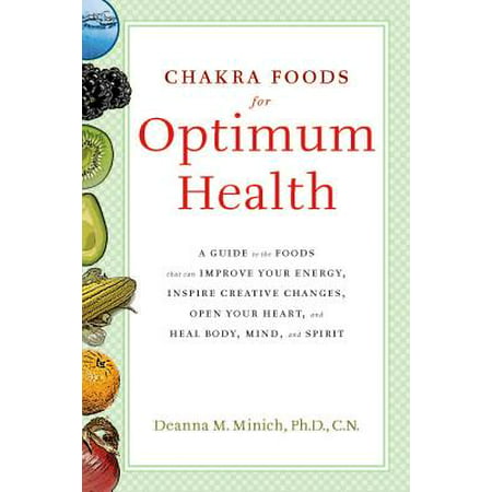 Chakra Foods for Optimum Health : A Guide to the Foods That Can Improve Your Energy, Inspire Creative Changes, Open Your Heart, and Heal Body, Mind, and (Best Way To Improve Heart Health)