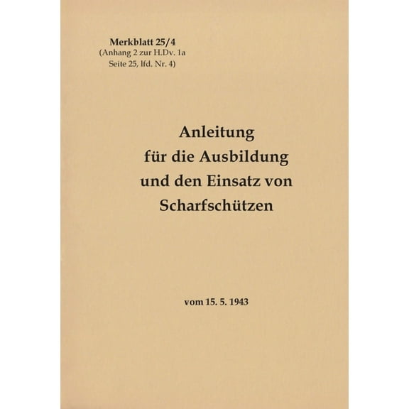 Merkblatt 25/4 Anleitung fÃ¼r die Ausbildung und den Einsatz von ScharfschÃ¼tzen: vom 15. 5. 1943 - Neuauflage 2021, (Paperback)