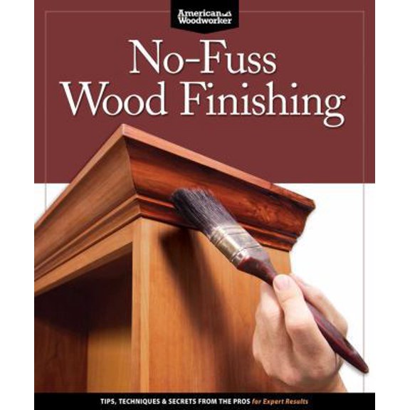 Pre-Owned No-Fuss Wood Finishing: Tips, Techniques & Secrets from the Pros for Expert Results (Paperback) 1565237471 9781565237476