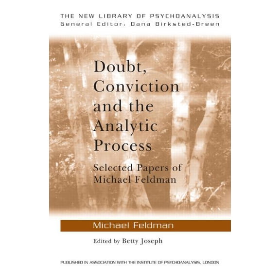 New Library of Psychoanalysis Doubt, Conviction and the Analytic Process: Selected Papers of Michael Feldman, (Paperback)