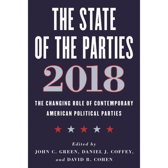 The State of the Parties 2018: The Changing Role of Contemporary American Political Parties, (Hardcover)