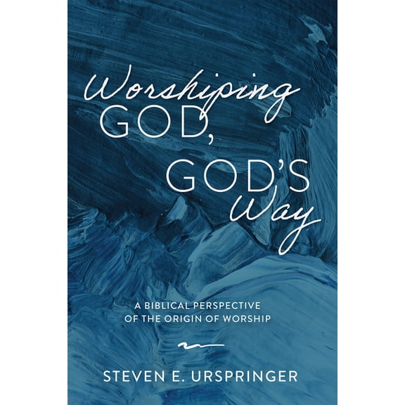 Worshiping God, God's Way: A Biblical Perspective of the Origin of Worship, (Paperback)