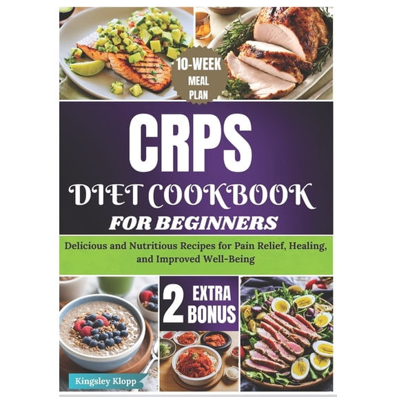 CRPS Diet Cookbook for Beginners: Delicious and Nutritious Recipes for Pain Relief, Healing, and Improved Well-Being, (Paperback)