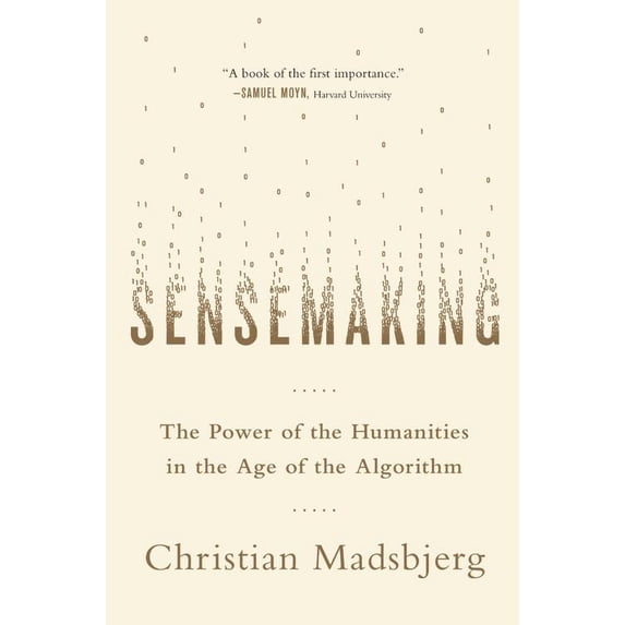 Pre-Owned Sensemaking: The Power of the Humanities in the Age of the Algorithm (Hardcover) 031639324X 9780316393249