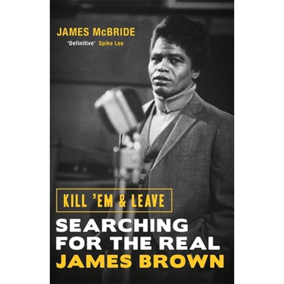 Pre-Owned Kill 'Em and Leave: Searching for the Real James Brown (Paperback) 1474603653 9781474603652