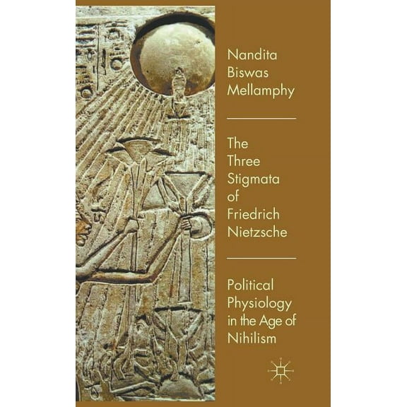 The Three Stigmata of Friedrich Nietzsche: Political Physiology in the Age of Nihilism, (Hardcover)