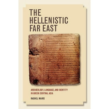 The Hellenistic Far East: Archaeology, Language, and Identity in Greek Central Asia, (Hardcover)