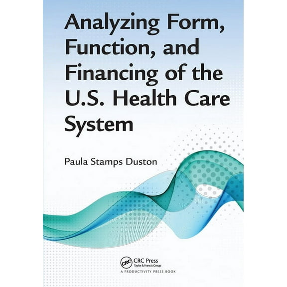 Analyzing Form, Function, and Financing of the U.S. Health Care System, (Paperback)