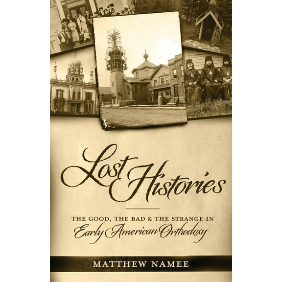 Lost Histories: The Good, the Bad, and the Strange in Early American Orthodoxy, (Paperback)