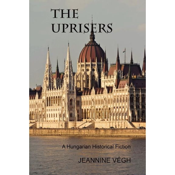 The Uprisers: A Hungarian Historical Fiction, (Paperback)