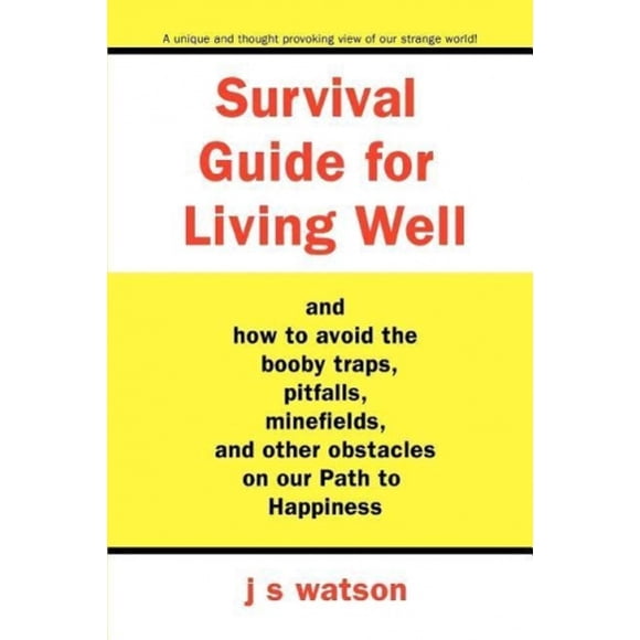Guide de Survie pour Bien Vivre: et Comment Éviter les Pièges, les Pièges, les Champs de Mines et Autres Obstacles sur Notre Chemin vers le Bonheur