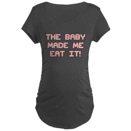 

CafePress - THE BABY MADE ME EAT IT! PINK Maternity T-Shirt - Maternity Dark T-Shirt
