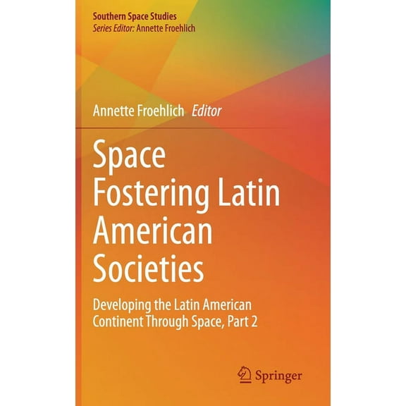 Southern Space Studies Space Fostering Latin American Societies: Developing the Latin American Continent Through Space, Part 2, (Hardcover)